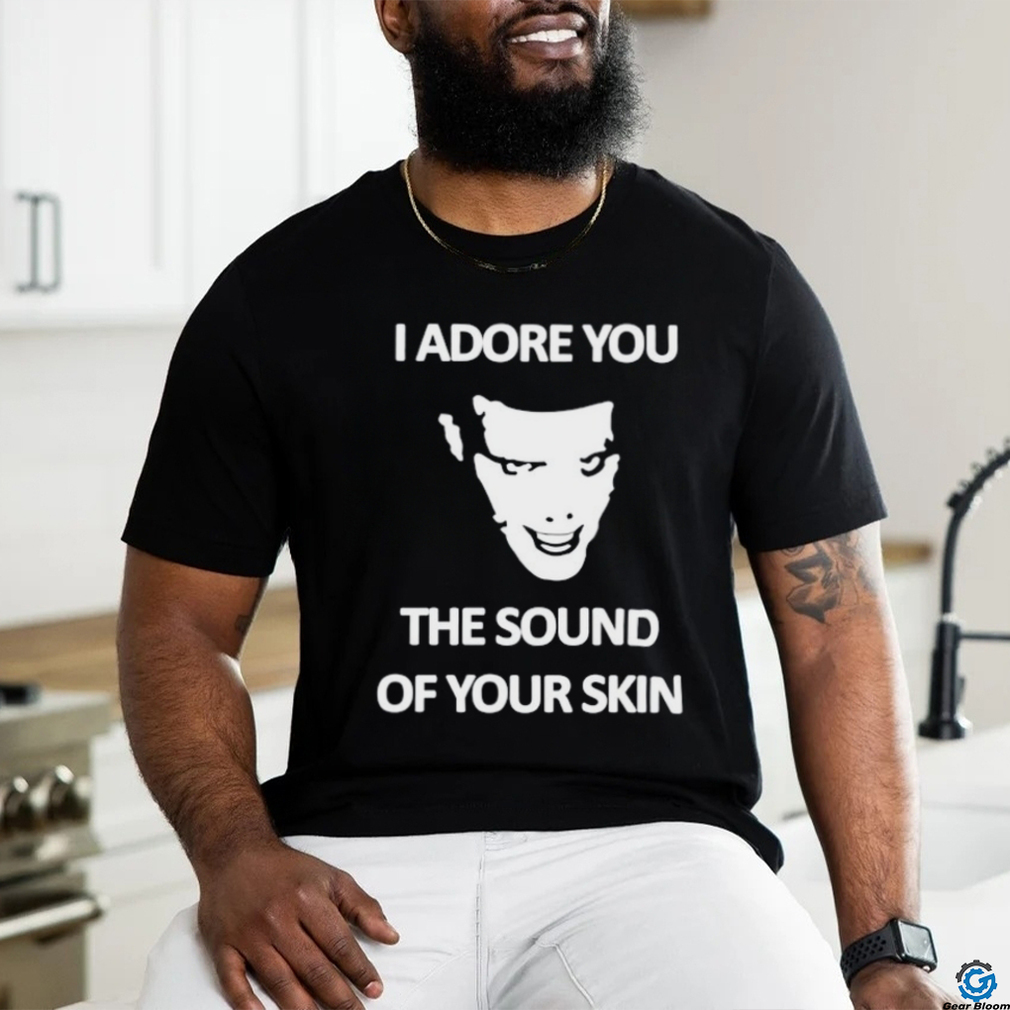 Yung I Adore You The Sound Of Your Skin shirt Yung I Adore You The Sound Of Your Skin shirt
