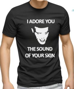Yung I Adore You The Sound Of Your Skin shirt