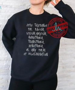 Zero Tolerance For Racism Sexism Ableism Homophobia Transphobia Ge Xenophobia Or Any Form Of Discrimination Shirt