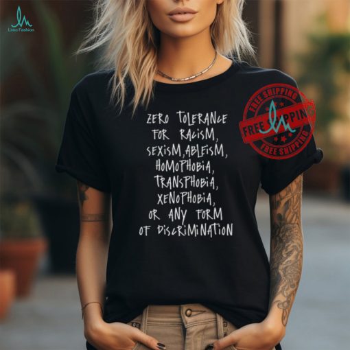 Zero Tolerance For Racism Sexism Ableism Homophobia Transphobia Ge Xenophobia Or Any Form Of Discrimination Shirt