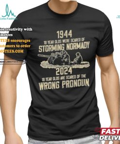 1994 18 Year Olds Were Scared Of Storming Normandy 2024 Wrong Pronoun Shirt