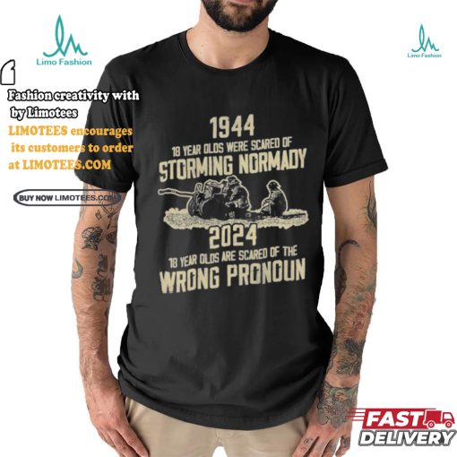 1994 18 Year Olds Were Scared Of Storming Normandy 2024 Wrong Pronoun Shirt