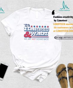 2024 Harris And Walz We Are Not Going Back Shirt