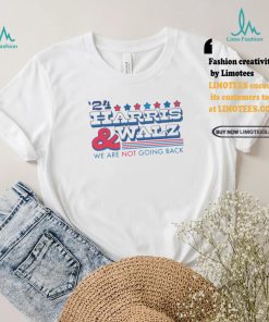 2024 Harris And Walz We Are Not Going Back Shirt