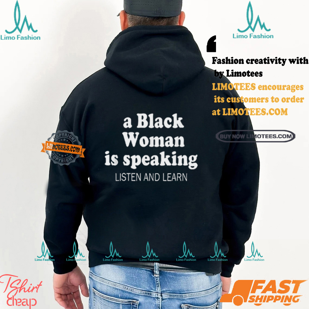 A Black Woman Is Speaking Listen And Learn Lady Shirt A Black Woman Is Speaking Listen And Learn Lady Shirt
