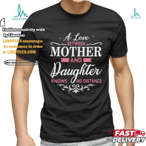 A Love Between Mother And Daughter Knows No Distance T Shirt