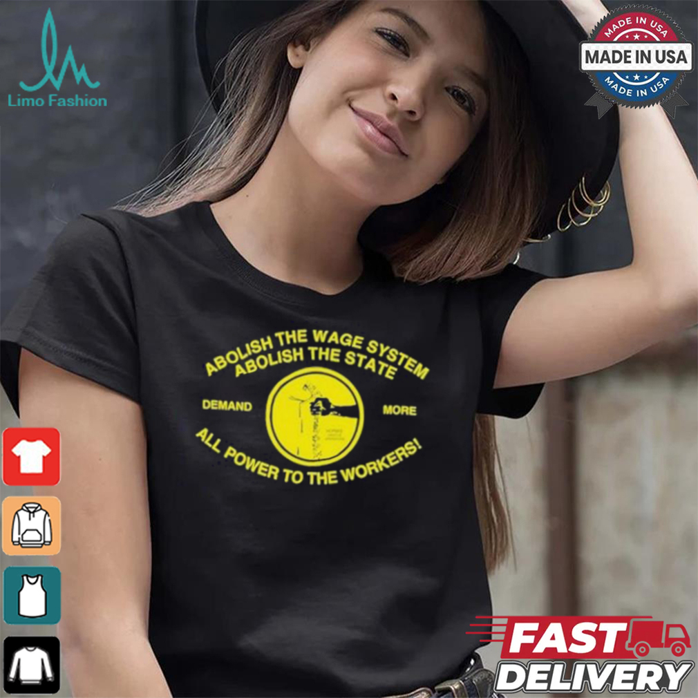 Abolish The Wage System Abolish The State All Power To The Workers T shirt Abolish The Wage System Abolish The State All Power To The Workers T shirt