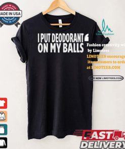 Adamabo I Put Deodorant On My Balls T shirt