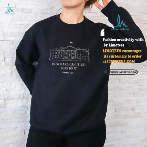 Alex Cole How Hard Can It Be Boys Do It Kamala Harris 2024 Shirt