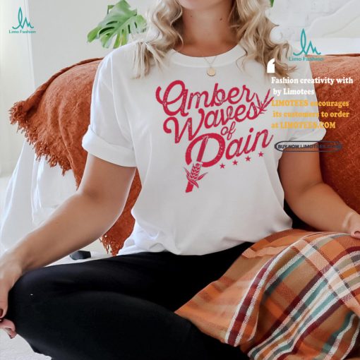 Amber Waves Of Pain T Shirt