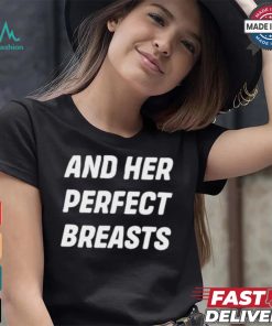 And Her Perfect Breasts T shirt