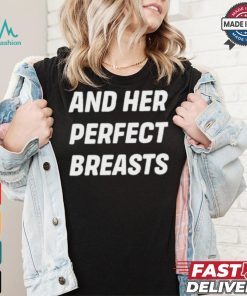 And Her Perfect Breasts T shirt