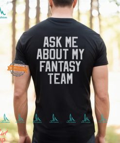 Ask Me About My Fantasy Team Shirt