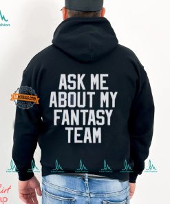 Ask Me About My Fantasy Team T shirt