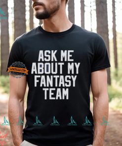 Ask Me About My Fantasy Team T shirt