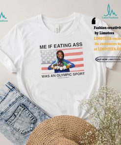Assholes Live Forever Me If Eating Ass Was An Olympic Sport Shirt