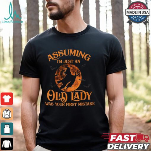 Assuming I’m Just An Old Lady Was Your First Mistake Witch Halloween T Shirt