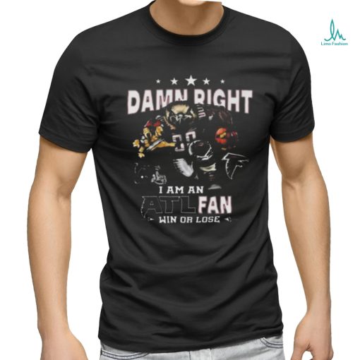 Awesome Atlanta falcons damn right I am an atl fan win or lose shirt