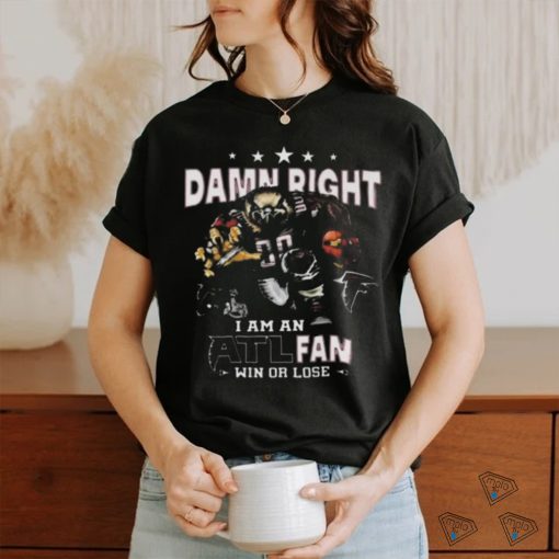 Awesome Atlanta falcons damn right I am an atl fan win or lose shirt