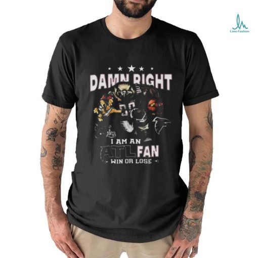 Awesome Atlanta falcons damn right I am an atl fan win or lose shirt