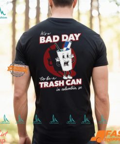 Bad Day To Be A Trash Can In Columbia Shirt
