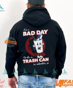 Bad Day To Be A Trash Can In Columbia Shirt