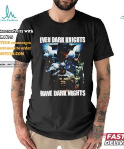 Batman Even Dark Knights Have Dark Nights Shirt