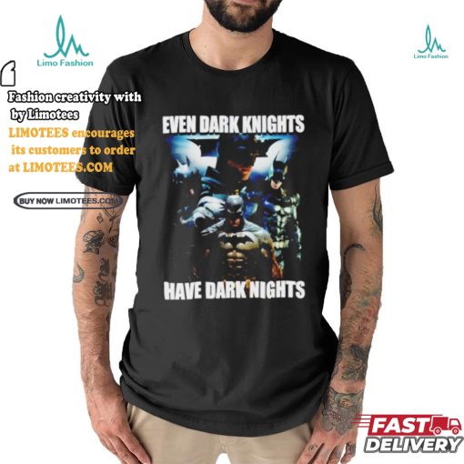 Batman Even Dark Knights Have Dark Nights Shirt