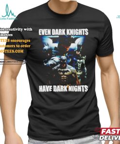 Batman Even Dark Knights Have Dark Nights Shirt