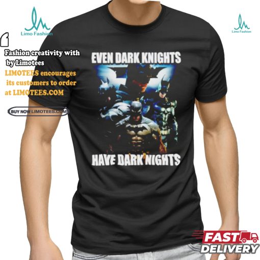 Batman Even Dark Knights Have Dark Nights Shirt