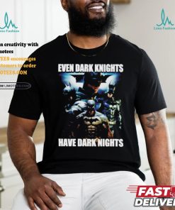 Batman Even Dark Knights Have Dark Nights Shirt