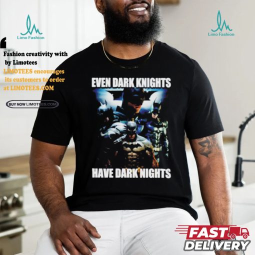 Batman Even Dark Knights Have Dark Nights Shirt