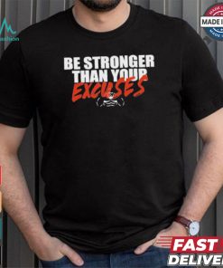 Be Stronger Than Your Excuses T shirt