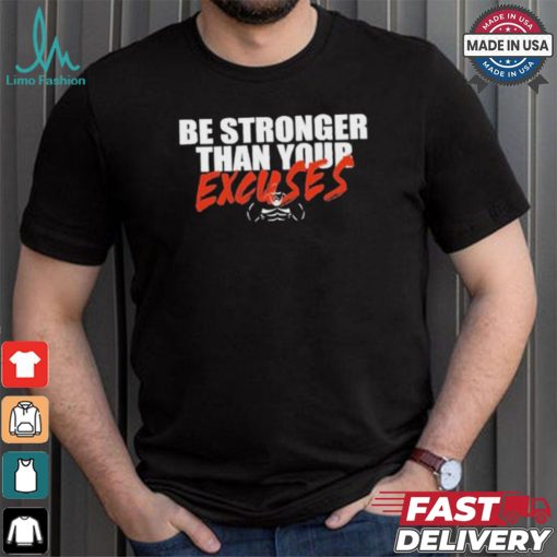 Be Stronger Than Your Excuses T shirt