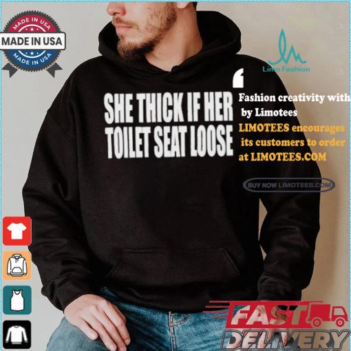 Beatkingkong She Thick If Her Toilet Seat Loose T shirt