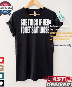 Beatkingkong She Thick If Her Toilet Seat Loose T shirt