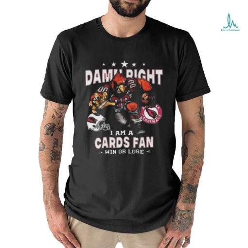 Best Arizona cardinals damn right I am an cards fan win or lose shirt