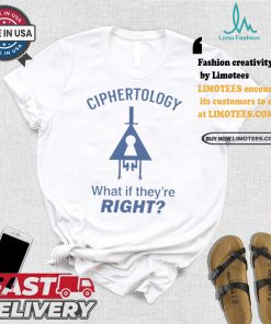 Best Ciphertology what if they’re right shirt