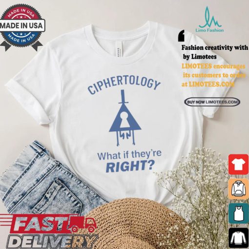 Best Ciphertology what if they’re right shirt