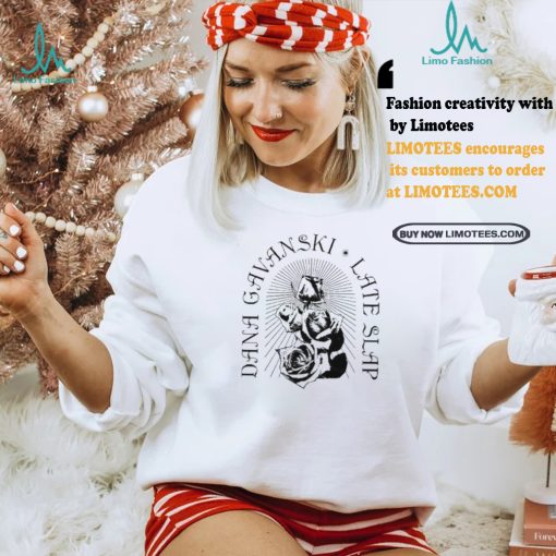 Best Full time hobby dana gavanski late slap roses shirt