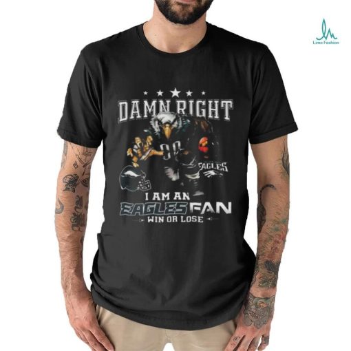 Best Philadelphia eagles damn right I am an eagles fan win or lose shirt