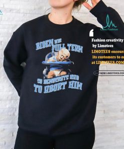 Biden Full Term So Democrat Had To Abort Him Shirt, hoodie, sweater, long sleeve and tank top Biden Full Term So Democrat Had To Abort Him Shirt