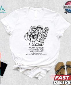 Born To Fish Grizzco Is A Kill Em All 999 I Am Eggsecutive T shirt