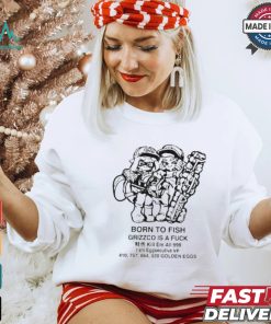 Born To Fish Grizzco Is A Kill Em All 999 I Am Eggsecutive T shirt