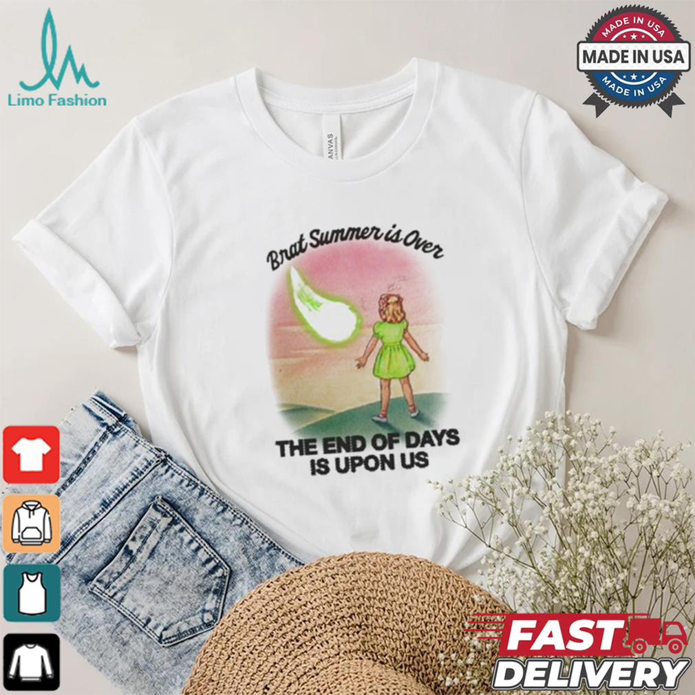 Brat Summer Is Over The End Of Days Is Upon Us T shirt Brat Summer Is Over The End Of Days Is Upon Us T shirt