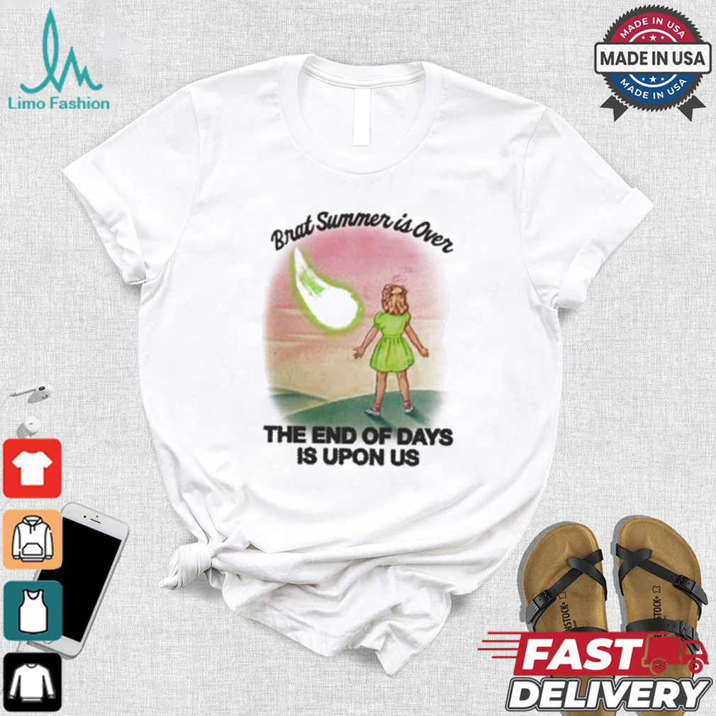 Brat Summer Is Over The End Of Days Is Upon Us T shirt Brat Summer Is Over The End Of Days Is Upon Us T shirt