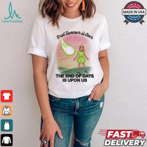 Brat Summer Is Over The End Of Days Is Upon Us T shirt