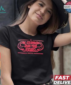Bste Be Stronger Than Your Excuses T shirt