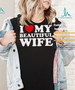 Bussdownak I Heart My Beautiful Wife Shirt, hoodie, sweater, long sleeve and tank top Bussdownak I Heart My Beautiful Wife Shirt