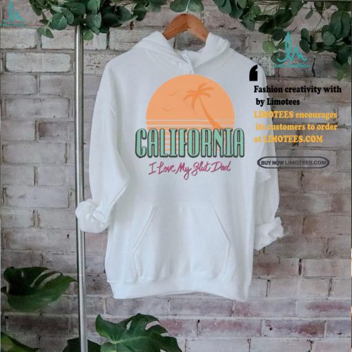 California I Love My Slut Dad Shirt